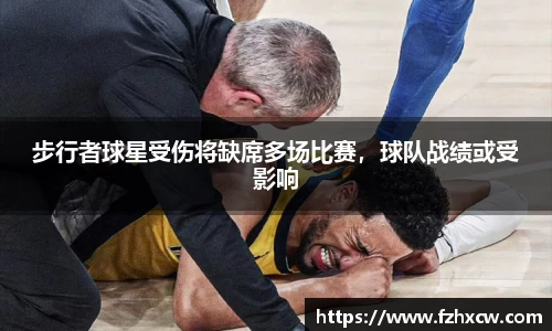 步行者球星受伤将缺席多场比赛，球队战绩或受影响