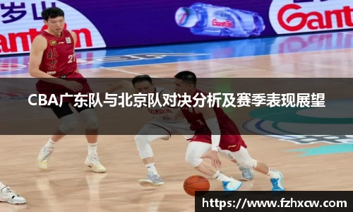 CBA广东队与北京队对决分析及赛季表现展望
