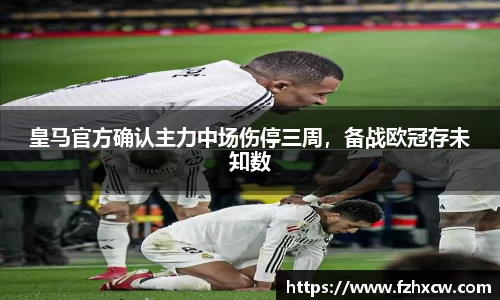 皇马官方确认主力中场伤停三周，备战欧冠存未知数