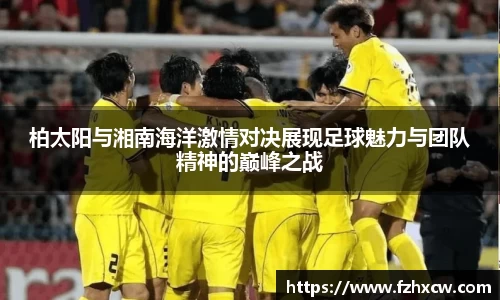 柏太阳与湘南海洋激情对决展现足球魅力与团队精神的巅峰之战