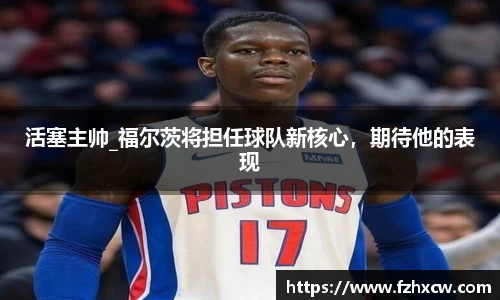 活塞主帅_福尔茨将担任球队新核心，期待他的表现